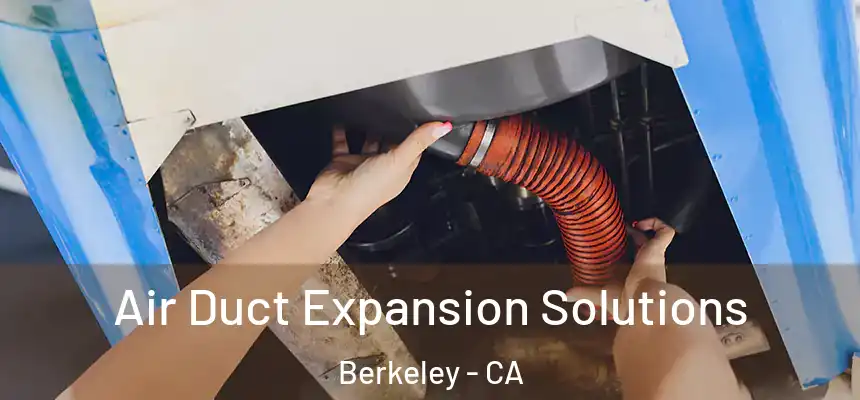 Air Duct Expansion Solutions Berkeley - CA