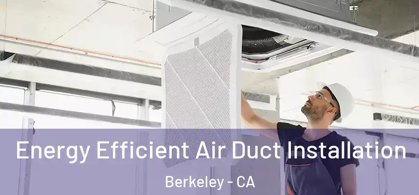  Energy Efficient Air Duct Installation Berkeley - CA
