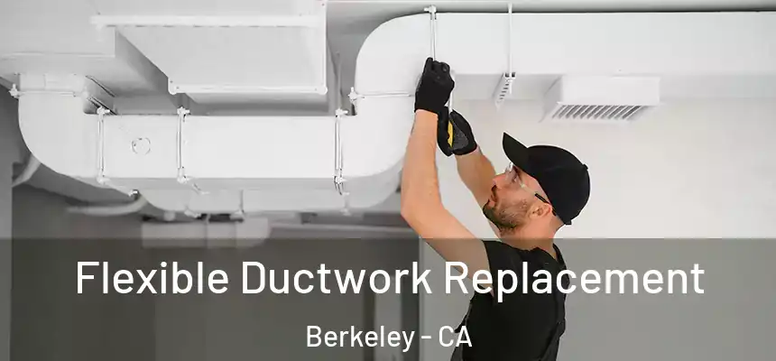 Flexible Ductwork Replacement Berkeley - CA