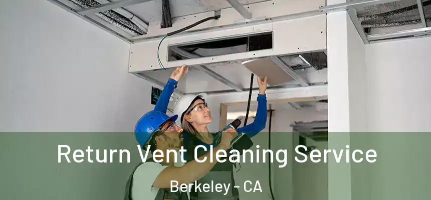 Return Vent Cleaning Service Berkeley - CA