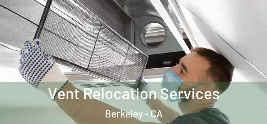 Vent Relocation Services Berkeley - CA